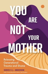 You Are Not Your Mother - Karen C.L. Anderson