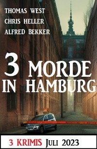 3 Morde in Hamburg Juli 2023: 3 Krimis - Alfred Bekker, Thomas West, Chris Heller