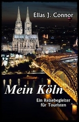 Mein Köln - Ein Reisebegleiter für Touristen - Elias J. Connor