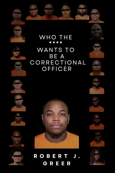 Who the **** Wants to be a Correctional Officer? -  Robert J. Greer