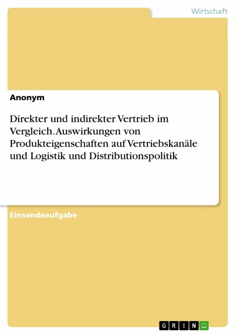 Direkter und indirekter Vertrieb im Vergleich. Auswirkungen von Produkteigenschaften auf Vertriebskanäle und Logistik und Distributionspolitik