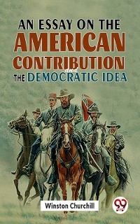 An Essay On The American Contribution And The Democratic Idea - Winston Churchill