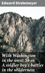 With Washington in the west; or, A soldier boy's battles in the wilderness - Edward Stratemeyer