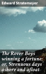 The Rover Boys winning a fortune; or, Strenuous days ashore and afloat - Edward Stratemeyer