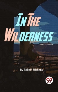 In The Wilderness - Robert Hichens