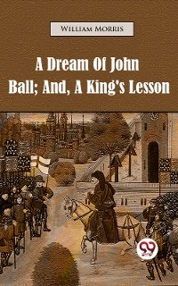 A Dream of John Ball; and, A King's Lesson - William Morris