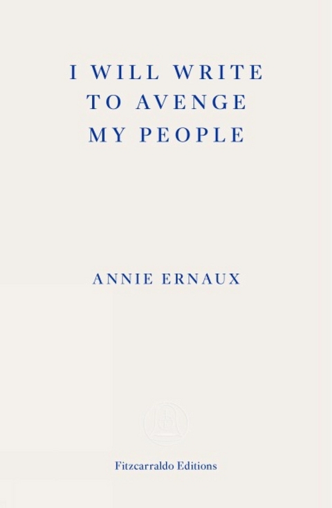 I Will Write To Avenge My People - WINNER OF THE 2022 NOBEL PRIZE IN LITERATURE - Annie Ernaux