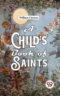 A Child''S Book Of Saints -  William Canton