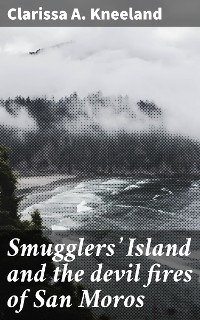 Smugglers' Island and the devil fires of San Moros - Clarissa A. Kneeland