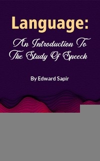 Language: An Introduction To The Study Of Speech -  Edward Sapir