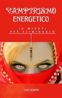 Vampirismo Energetico, 10 minuti per eliminarlo - albano luigi