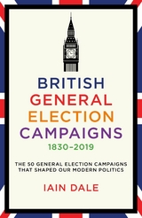 British General Election Campaigns 1830–2019 - Iain Dale