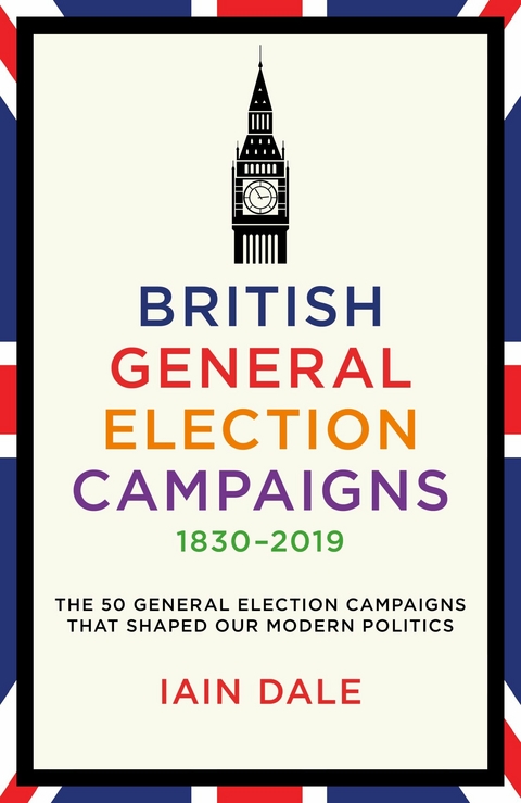 British General Election Campaigns 1830–2019 - Iain Dale