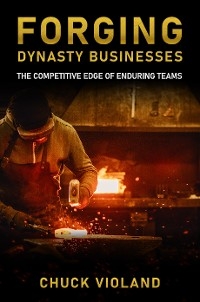 Forging Dynasty Businesses -  Chuck Violand