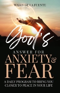 God's Answer for Anxiety & Fear -  Wally De La Fuente