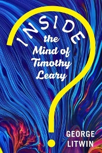 Inside the Mind of Timothy Leary - George H. Litwin