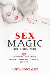 Sex Magic for Beginners -  Anita Gonzalez