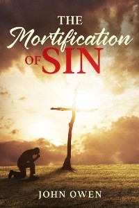 The Mortification of Sin - John Owen