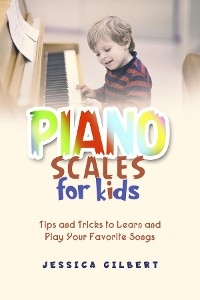 Piano Scales FOR KIDS -  Jessica Gilbert