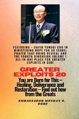 Greater Exploits - 20  Featuring - David Yonggi Cho In Ministering Hope for 50 Years;.. - David Yonggi Cho, Ambassador Monday O. Ogbe