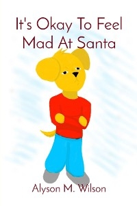 It's Okay To Feel Mad At Santa -  Alyson M Wilson