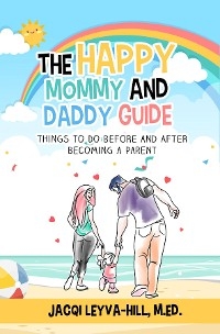 The Happy Mommy and Daddy Guide - Jacqi Leyva-Hill