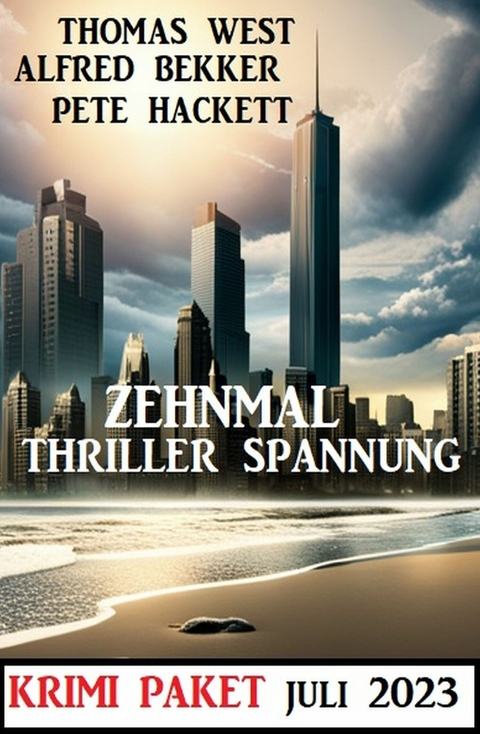 Zehnmal Thriller Spannung Juli 2023: Krimi Paket - Alfred Bekker, Thomas West, Pete Hackett