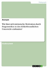 Wie lässt sich intrinsische Motivation durch Fragenstellen in den fehlerfreundlichen Unterricht einbinden?