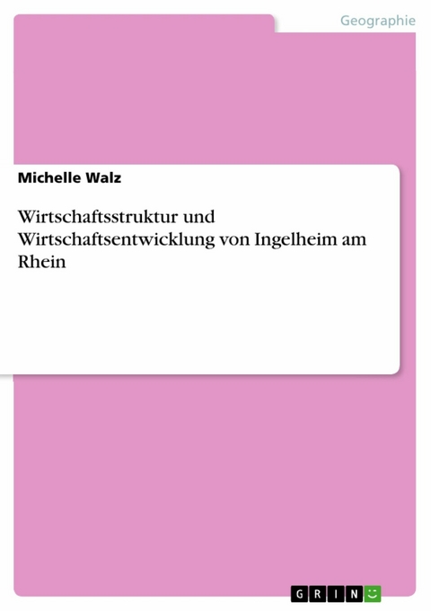 Wirtschaftsstruktur und Wirtschaftsentwicklung von Ingelheim am Rhein - Michelle Walz