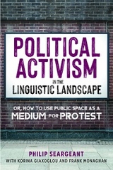 Political Activism in the Linguistic Landscape - Philip Seargeant, Korina Giaxoglou, Frank Monaghan