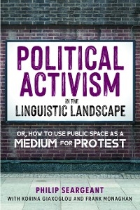 Political Activism in the Linguistic Landscape - Philip Seargeant, Korina Giaxoglou, Frank Monaghan