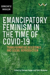 Emancipatory Feminism in the Time of Covid-19 - Hawzhin Azeez, Asanda-Jonas Benya, Christine Bischoff, Jane Cherry, Jacklyn Cock, Samantha Hargreaves, Inge Konik, Jane Mbithi-Dikgol, Courtney Morgan, Sonia Phalatse, Busi Sibeko, Dineo Skosana