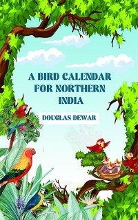 A Bird Calendar For Northern India - Douglas Dewar