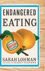 Endangered Eating: America's Vanishing Foods - Sarah Lohman