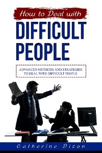 HOW TO DEAL WITH DIFFICULT PEOPLE -  Catherine Dizon