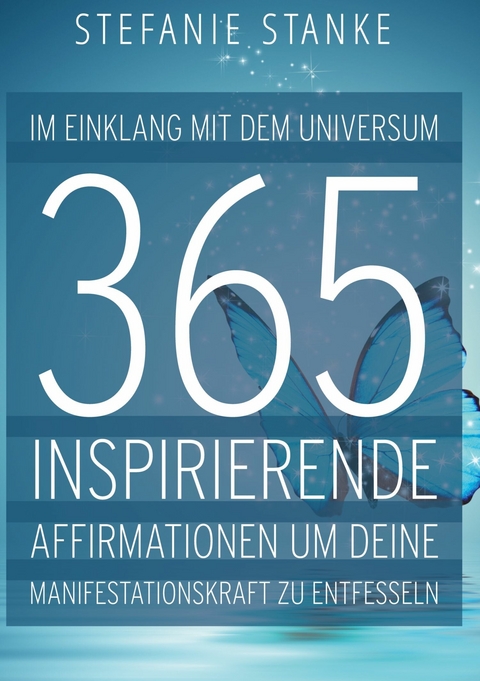 Im Einklang mit dem Universum 365 Inspirierende Affirmationen um deine Manifestations-kraft zu entfesseln -  Stefanie Stanke