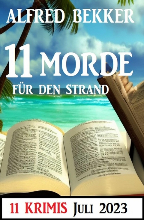 11 Morde für den Strand Juli 2023: 11 Krimis -  Alfred Bekker