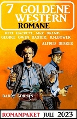 7 Goldene Western Romane Juli 2023 -  Alfred Bekker,  Pete Hackett,  B. M. Bower,  Barry Gorman,  Max Brand,  George Owen Baxter