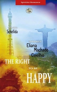 THE RIGHT TO BE HAPPY -  Eliana Machado Coelho,  By the Spirit Schellida