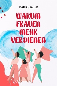 Warum Frauen Mehr Verdienen - Daria Galek