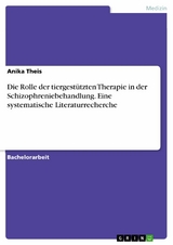 Die Rolle der tiergestützten Therapie in der Schizophreniebehandlung. Eine systematische Literaturrecherche - Anika Theis