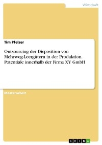 Outsourcing der Disposition von Mehrweg-Leergütern in der Produktion. Potentiale innerhalb der Firma XY GmbH - Tim Pfelzer