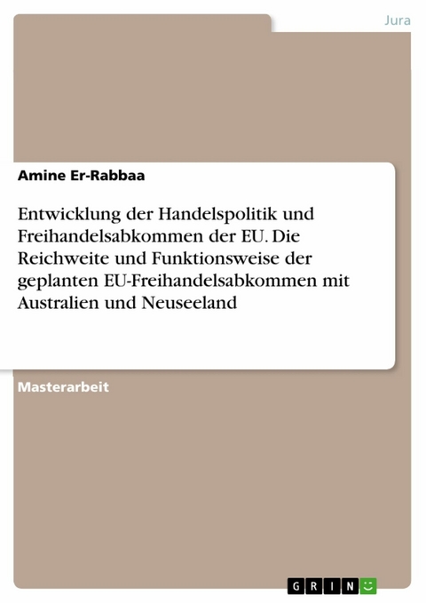 Entwicklung der Handelspolitik und Freihandelsabkommen der EU. Die Reichweite und Funktionsweise der geplanten EU-Freihandelsabkommen mit Australien und Neuseeland - Amine Er-Rabbaa