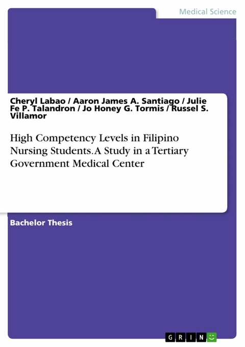 High Competency Levels in Filipino Nursing Students. A Study in a Tertiary Government Medical Center - Cheryl Labao, Aaron James A. Santiago, Julie Fe P. Talandron, Jo Honey G. Tormis, Russel S. Villamor