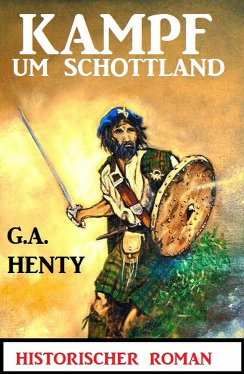 Kampf um Schottland: Historischer Roman -  G. A. Henty