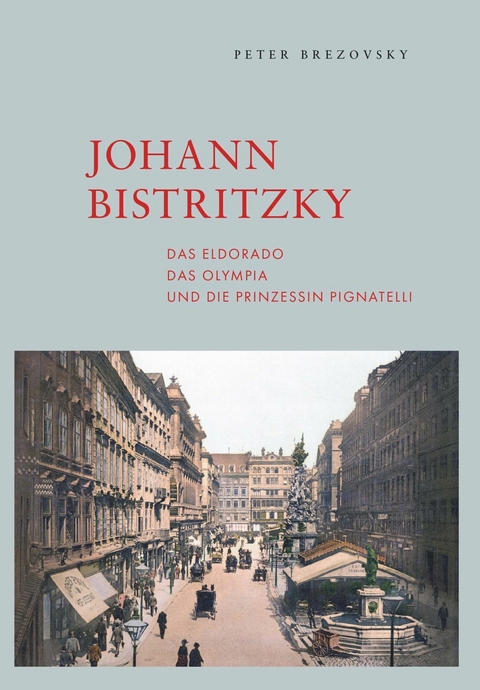 Johann Bistritzky, das Eldorado, das Olympia und die Prinzessin Pignatelli -  Peter Brezovsky