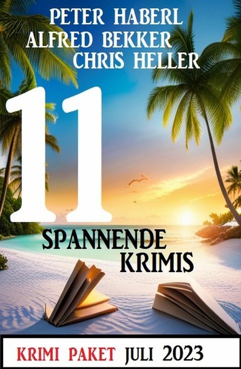 11 Spannende Krimis August 2023: Krimi Paket -  Alfred Bekker,  Peter Haberl,  Chris Heller