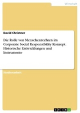 Die Rolle von Menschenrechten im Corporate Social Responsibility Konzept. Historische Entwicklungen und Instrumente - David Christner