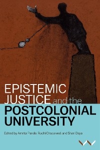 Epistemic Justice and the Postcolonial University - Amrita Pande; Ruchi Chaturvedi; Shari Daya; Amrita Pande …