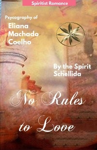 NO RULES TO LOVE -  Eliana Machado Coelho,  By the Spirit Schellida